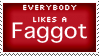 Everybody likes a faggot!